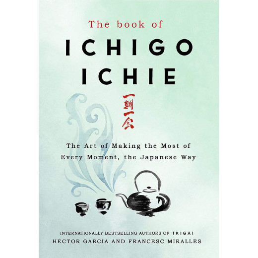 The Book of Ichigo Ichie : The Art of Making the Most of Every Moment, the Japanese Way,Hardback | 208 pages
